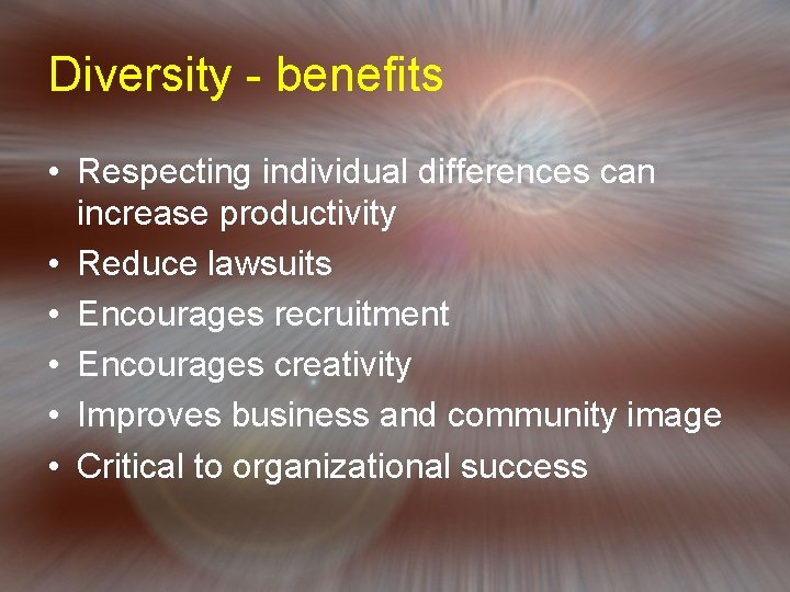 Diversity - benefits • Respecting individual differences can increase productivity • Reduce lawsuits •