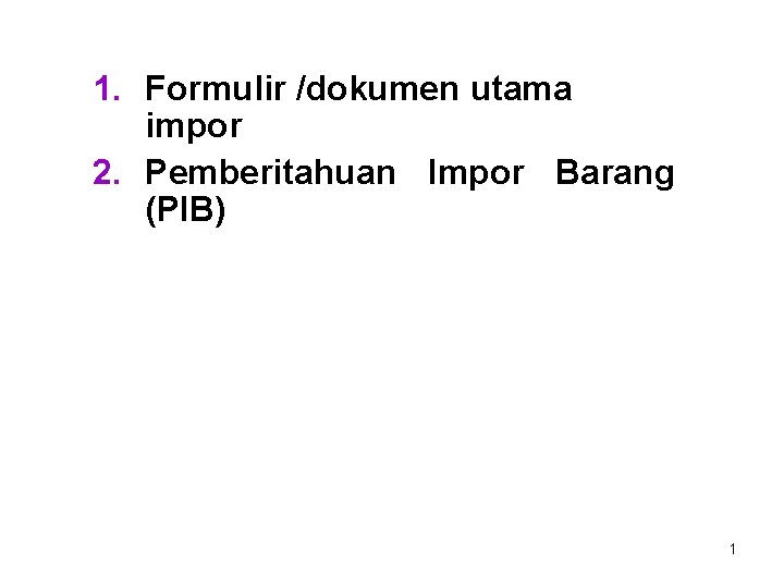 1. Formulir /dokumen utama impor 2. Pemberitahuan Impor Barang (PIB) 1 