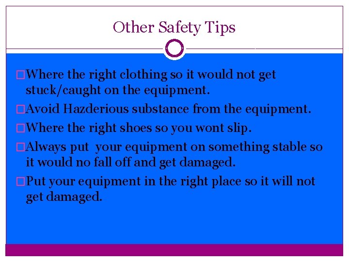 Other Safety Tips �Where the right clothing so it would not get stuck/caught on