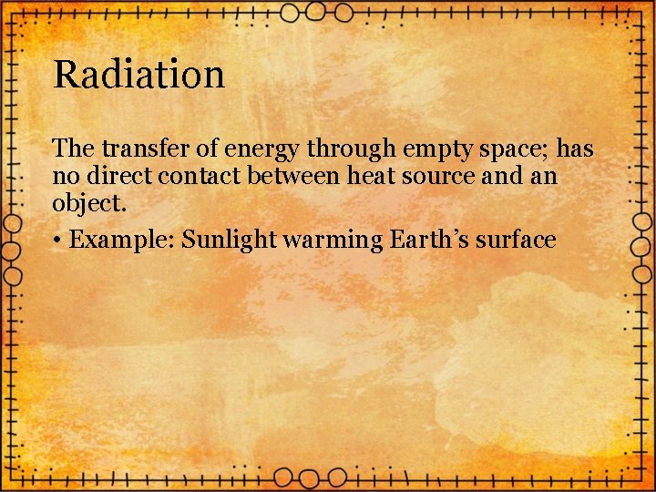 Radiation The transfer of energy through empty space; has no direct contact between heat