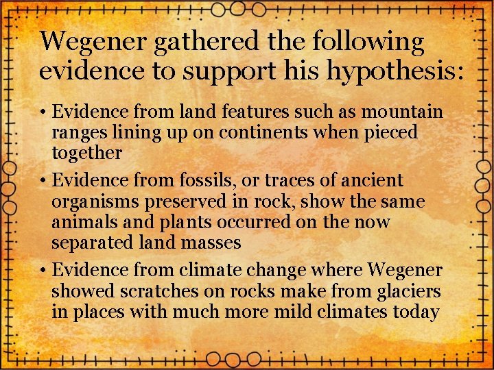 Wegener gathered the following evidence to support his hypothesis: • Evidence from land features