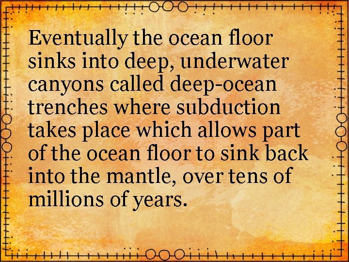 Eventually the ocean floor sinks into deep, underwater canyons called deep-ocean trenches where subduction