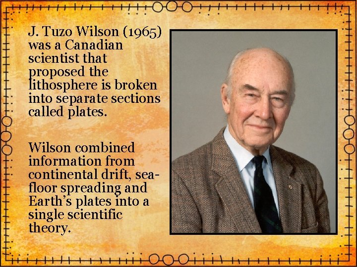 J. Tuzo Wilson (1965) was a Canadian scientist that proposed the lithosphere is broken