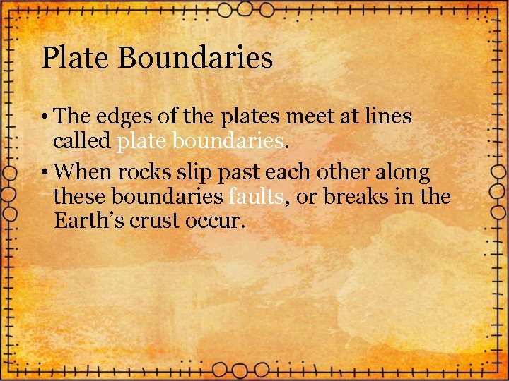 Plate Boundaries • The edges of the plates meet at lines called plate boundaries.