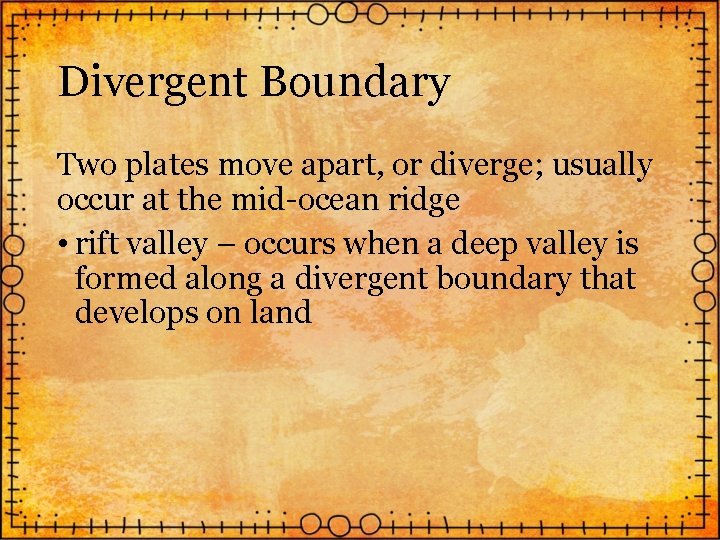 Divergent Boundary Two plates move apart, or diverge; usually occur at the mid-ocean ridge