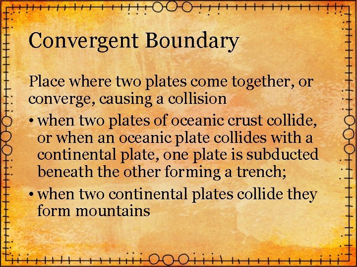 Convergent Boundary Place where two plates come together, or converge, causing a collision •