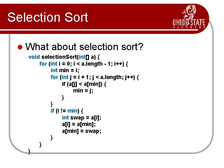 Selection Sort l What about selection sort? void selection. Sort(int[] a) { for (int