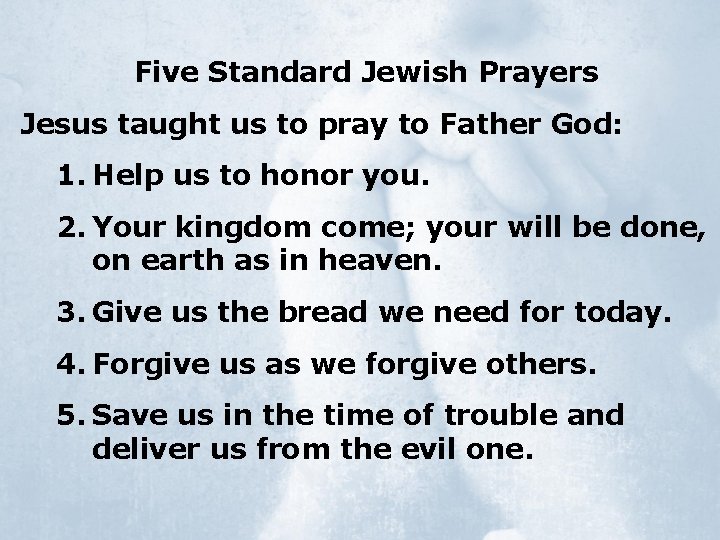 Five Standard Jewish Prayers Jesus taught us to pray to Father God: 1. Help