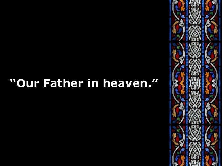 “Our Father in heaven. ” 