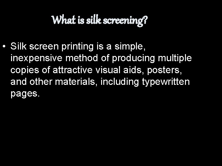 What is silk screening? • Silk screen printing is a simple, inexpensive method of