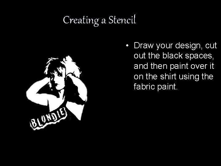 Creating a Stencil • Draw your design, cut out the black spaces, and then