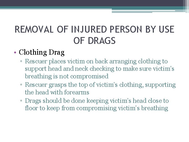 REMOVAL OF INJURED PERSON BY USE OF DRAGS • Clothing Drag ▫ Rescuer places