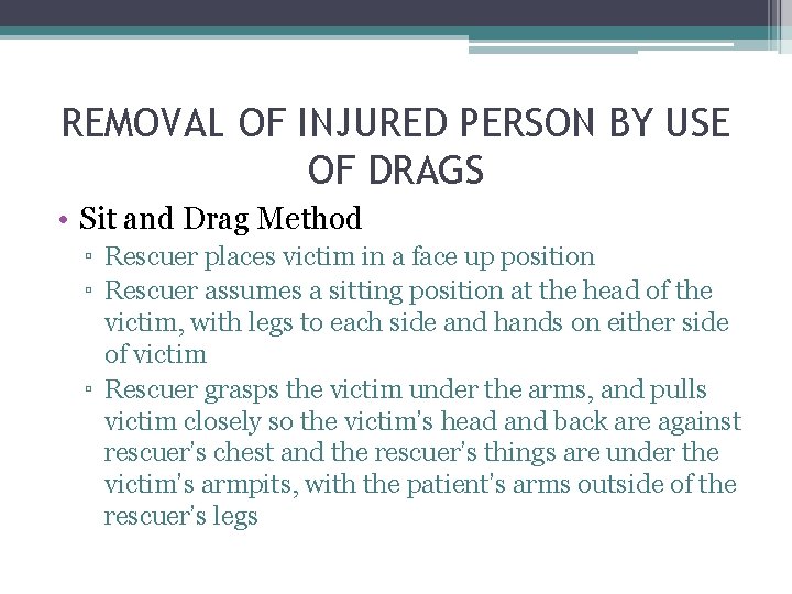 REMOVAL OF INJURED PERSON BY USE OF DRAGS • Sit and Drag Method ▫