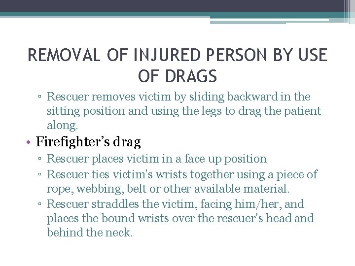 REMOVAL OF INJURED PERSON BY USE OF DRAGS ▫ Rescuer removes victim by sliding