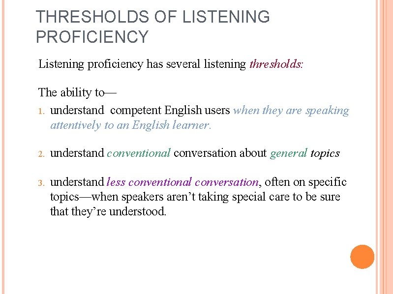 THRESHOLDS OF LISTENING PROFICIENCY Listening proficiency has several listening thresholds: The ability to— 1.