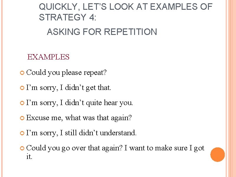 QUICKLY, LET’S LOOK AT EXAMPLES OF STRATEGY 4: ASKING FOR REPETITION EXAMPLES Could you