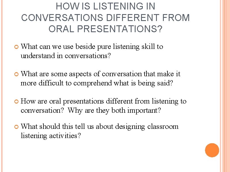 HOW IS LISTENING IN CONVERSATIONS DIFFERENT FROM ORAL PRESENTATIONS? What can we use beside