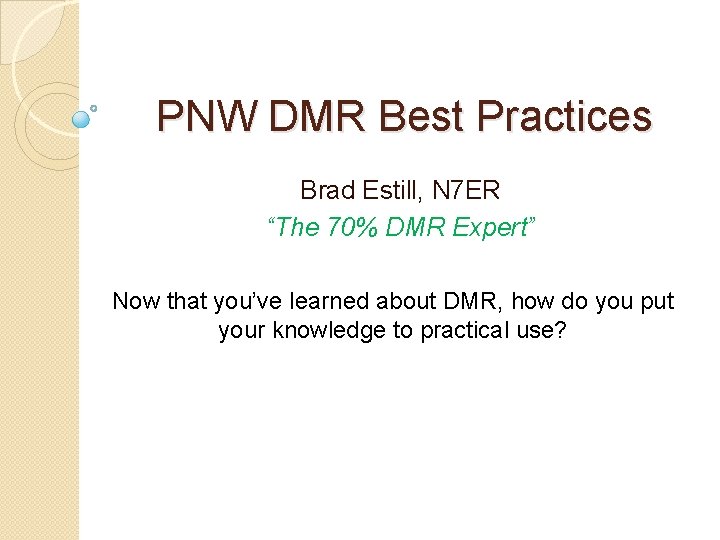 PNW DMR Best Practices Brad Estill, N 7 ER “The 70% DMR Expert” Now