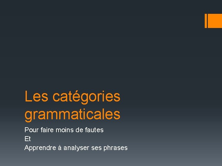 Les catégories grammaticales Pour faire moins de fautes Et Apprendre à analyser ses phrases