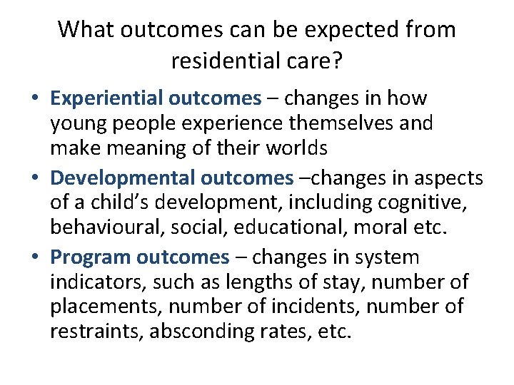 What outcomes can be expected from residential care? • Experiential outcomes – changes in