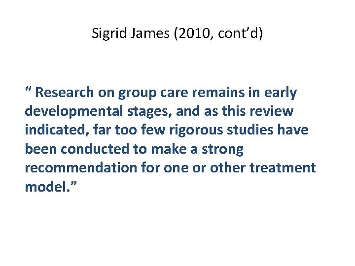 Sigrid James (2010, cont’d) “ Research on group care remains in early developmental stages,
