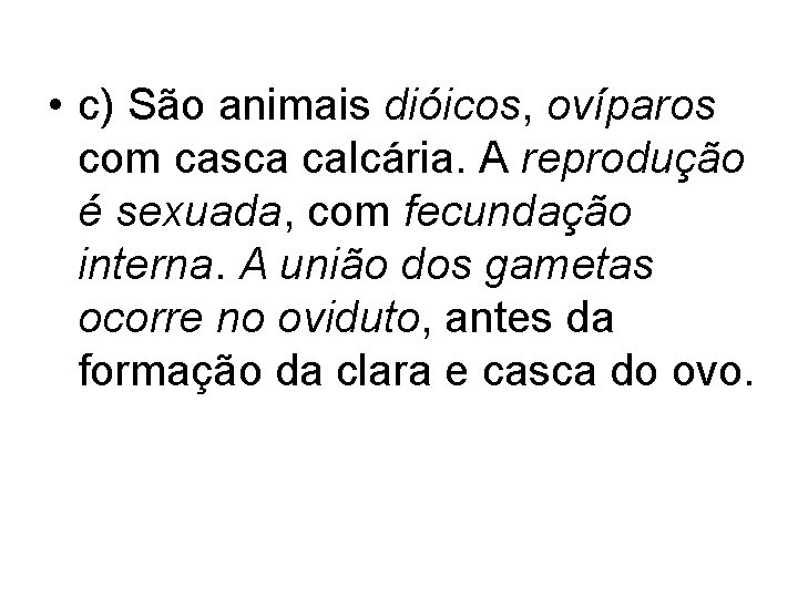  • c) São animais dióicos, ovíparos com casca calcária. A reprodução é sexuada,