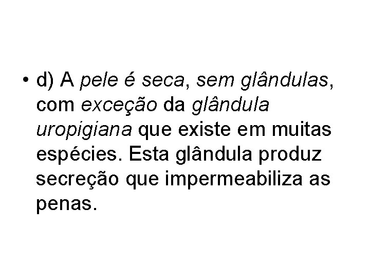  • d) A pele é seca, sem glândulas, com exceção da glândula uropigiana