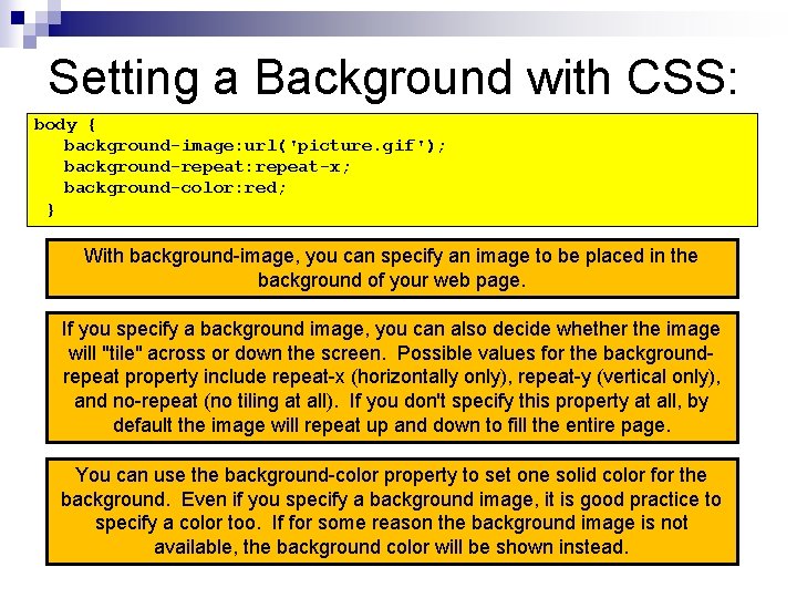 Setting a Background with CSS: body { background-image: url('picture. gif'); background-repeat: repeat-x; background-color: red; Setting a Background with CSS: body { background-image: url('picture. gif'); background-repeat: repeat-x; background-color: red;