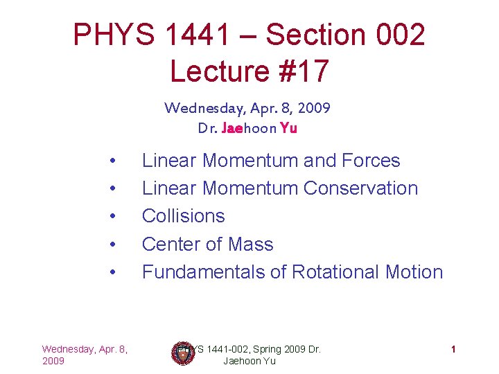 PHYS 1441 – Section 002 Lecture #17 Wednesday, Apr. 8, 2009 Dr. Jaehoon Yu
