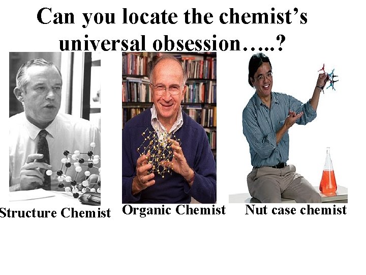 Can you locate the chemist’s universal obsession…. . ? Structure Chemist Organic Chemist Nut