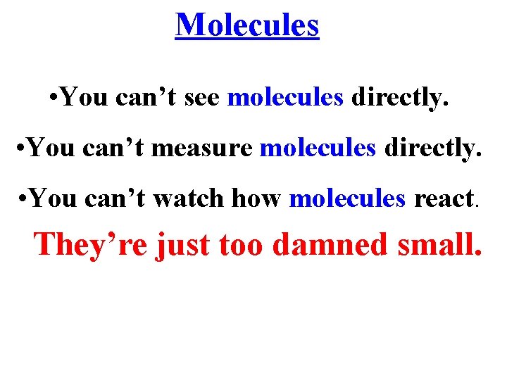 Molecules • You can’t see molecules directly. • You can’t measure molecules directly. •