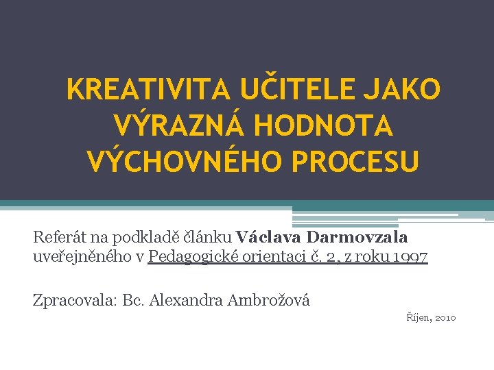 KREATIVITA UČITELE JAKO VÝRAZNÁ HODNOTA VÝCHOVNÉHO PROCESU Referát na podkladě článku Václava Darmovzala uveřejněného