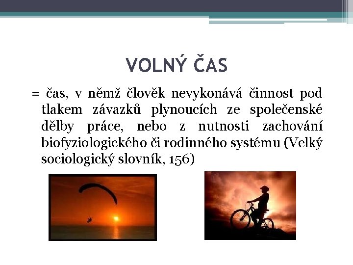 VOLNÝ ČAS = čas, v němž člověk nevykonává činnost pod tlakem závazků plynoucích ze