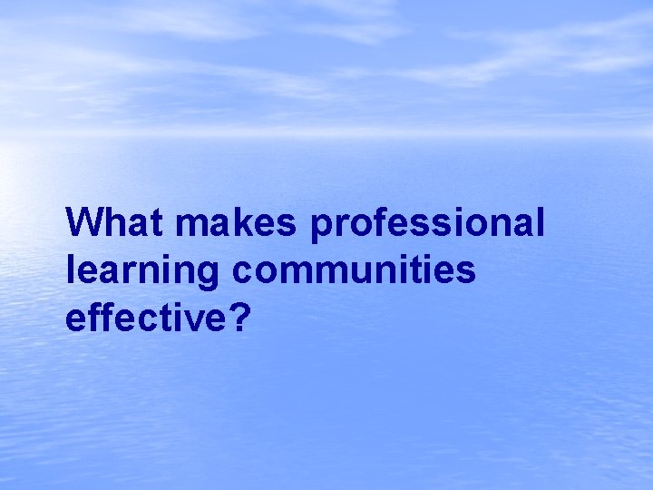What makes professional learning communities effective? 