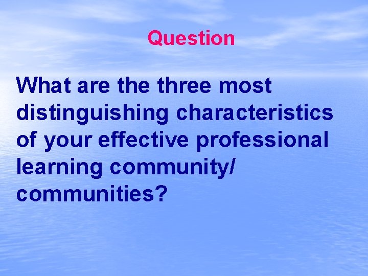 Question What are three most distinguishing characteristics of your effective professional learning community/ communities?