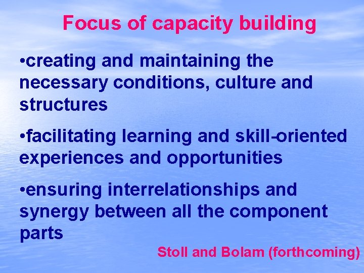 Focus of capacity building • creating and maintaining the necessary conditions, culture and structures