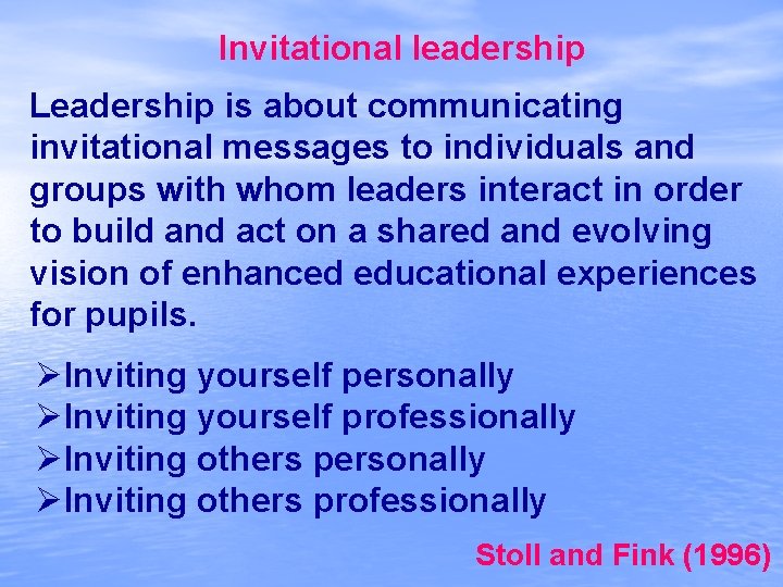 Invitational leadership Leadership is about communicating invitational messages to individuals and groups with whom