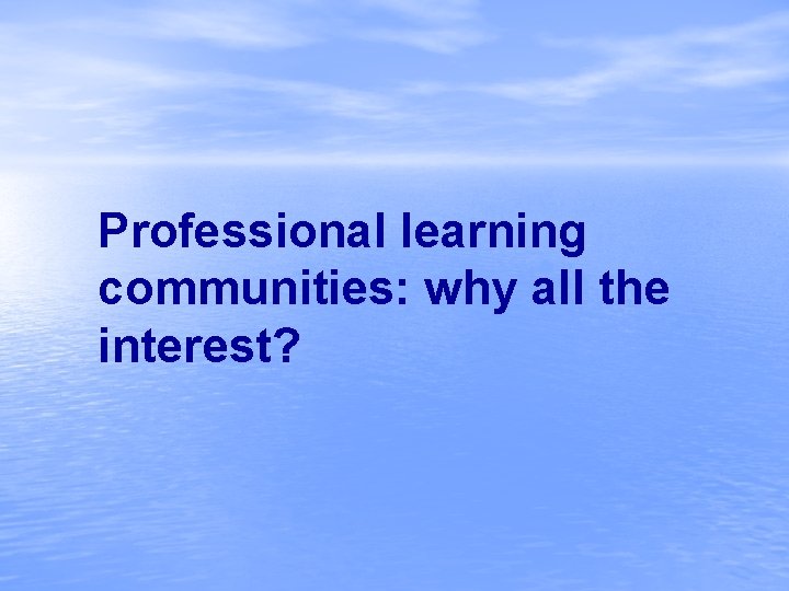 Professional learning communities: why all the interest? 