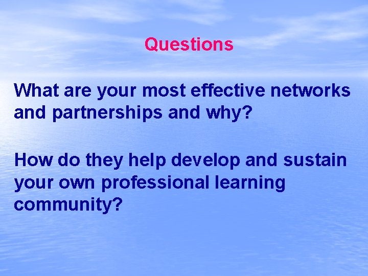Questions What are your most effective networks and partnerships and why? How do they