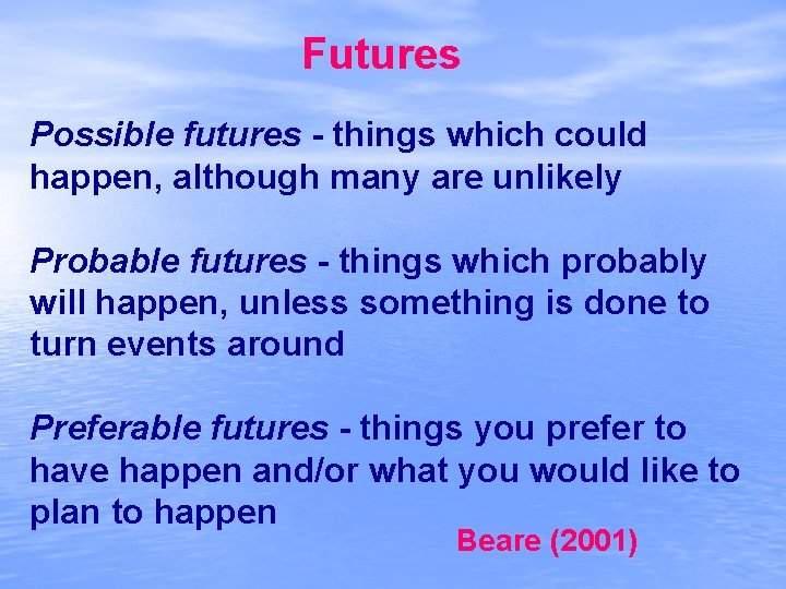 Futures Possible futures - things which could happen, although many are unlikely Probable futures