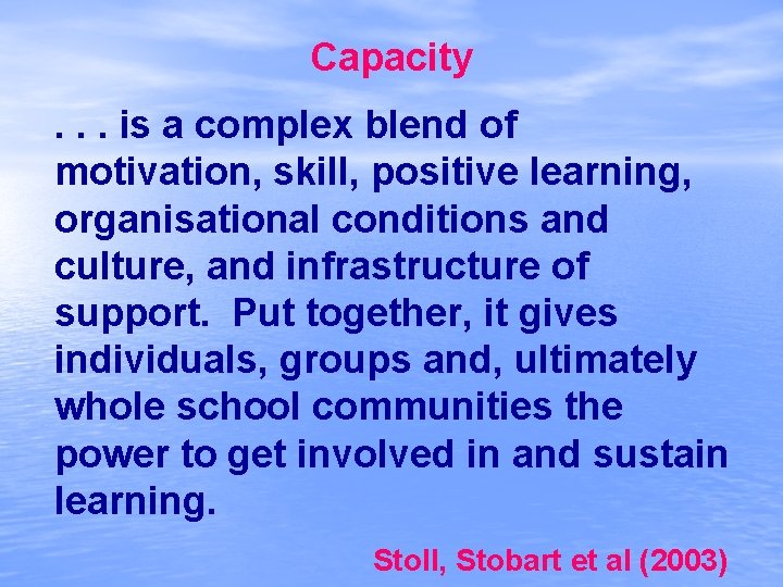 Capacity. . . is a complex blend of motivation, skill, positive learning, organisational conditions