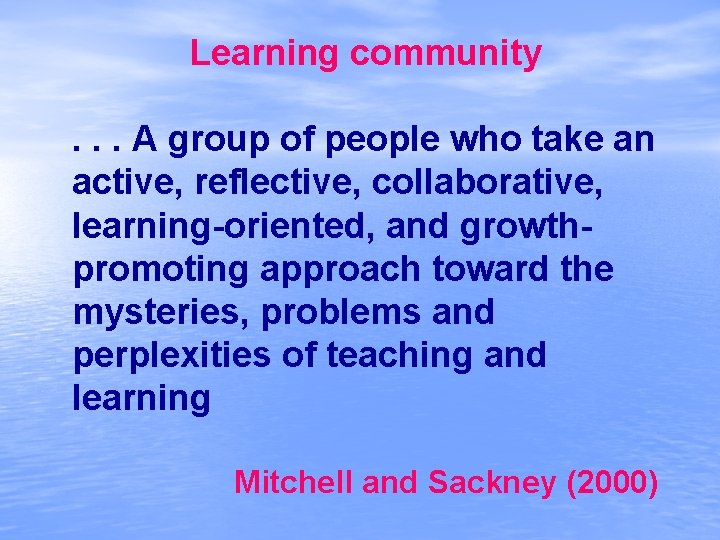 Learning community. . . A group of people who take an active, reflective, collaborative,