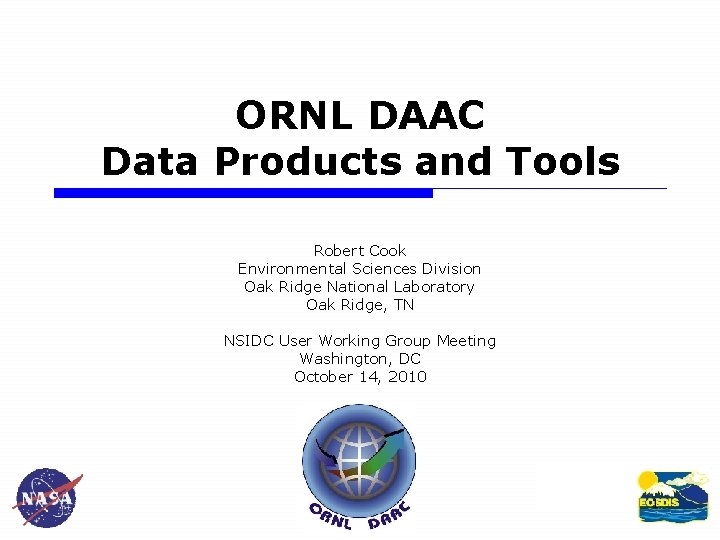 ORNL DAAC Data Products and Tools Robert Cook Environmental Sciences Division Oak Ridge National