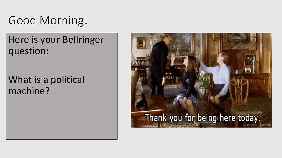 Good Morning! Here is your Bellringer question: What is a political machine? 