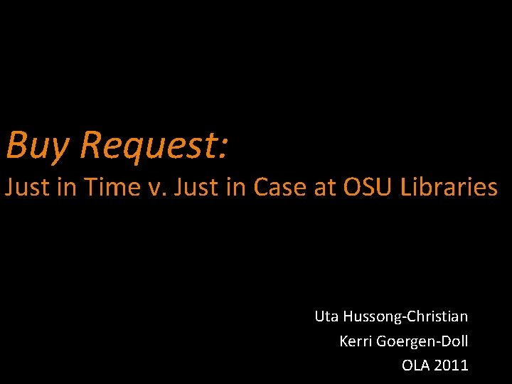 Buy Request: Just in Time v. Just in Case at OSU Libraries Uta Hussong-Christian