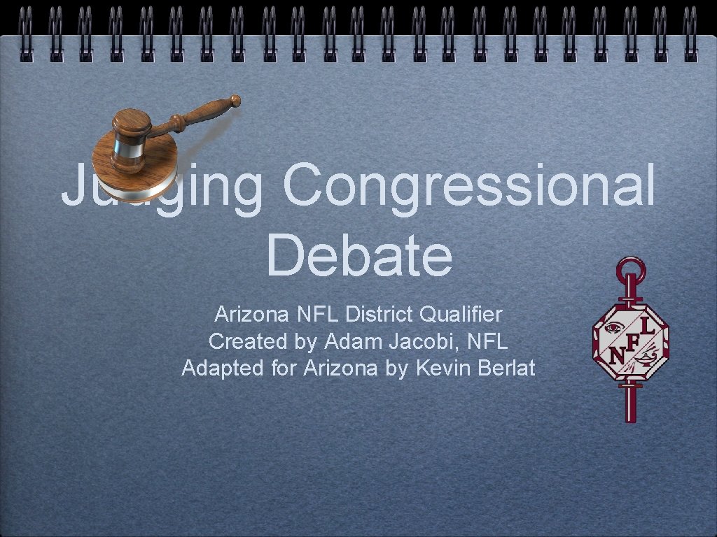 Judging Congressional Debate Arizona NFL District Qualifier Created by Adam Jacobi, NFL Adapted for