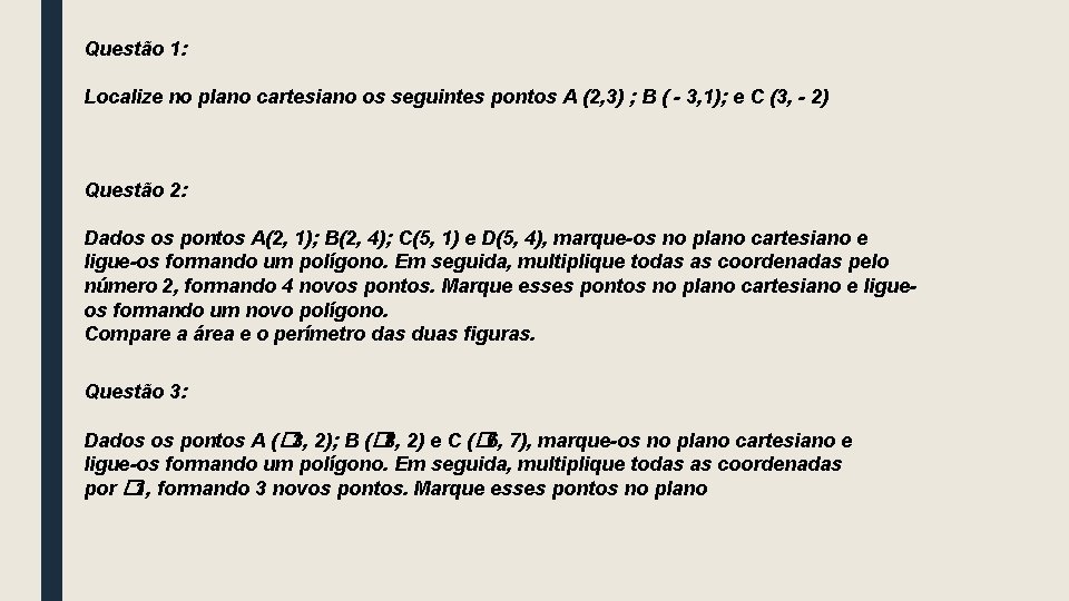 Questão 1: Localize no plano cartesiano os seguintes pontos A (2, 3) ; B