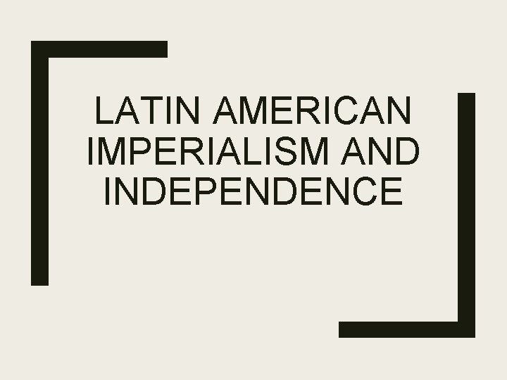 LATIN AMERICAN IMPERIALISM AND INDEPENDENCE 