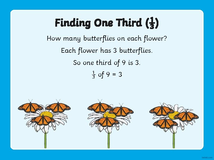 Finding One Third (⅓) How many butterflies on each flower? Each flower has 3
