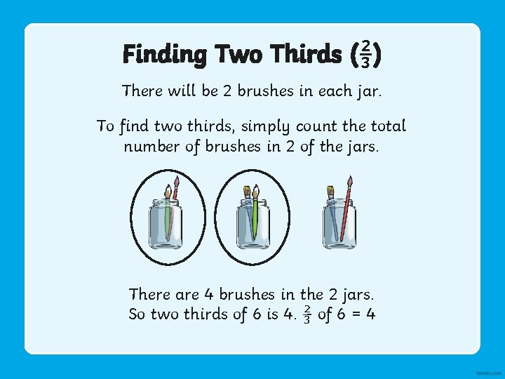 Finding Two Thirds (⅔) There will be 2 brushes in each jar. To find